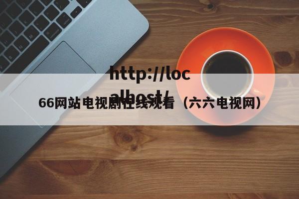 66网站电视剧在线观看（六六电视网）